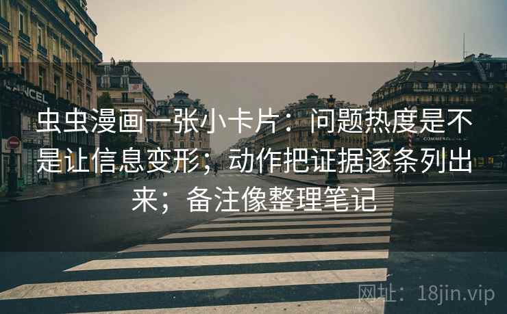 虫虫漫画一张小卡片：问题热度是不是让信息变形；动作把证据逐条列出来；备注像整理笔记